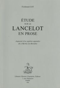 ETUDE SUR LE LANCELOT EN PROSE. NOUVELLE EDITION, AUGMENTEE D'UN SEPTIEME APPENDICE DU A MYRRHA LOT - LOT FERDINAND