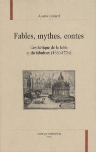 FABLES, MYTHES, CONTES. L'ESTHETIQUE DE LA FABLE ET DU FABULEUX (1660-1724). - GAILLARD AURELIA