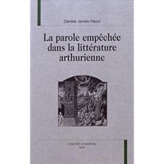 LA PAROLE EMPECHEE DANS LA LITTERATURE ARTHURIENNE. - JAMES-RAOUL DANIELE