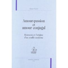 AMOUR-PASSION ET AMOUR CONJUGAL. ROUSSEAU ET L'ORIGINE D'UN CONFLIT MODERNE. - PULCINI ELENA