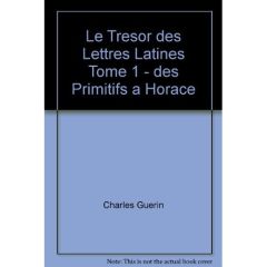 Le trésor des lettres latines tome 1 - Des Primitifs a Horace - Guérin Charles