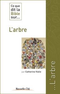 L'ARBRE - CE QUE DIT LA BIBLE SUR - VIALLE, CATHERINE