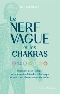 Le nerf vague et les chakras. Exercices pour soulager votre anxiété, détendre votre corps et guérir - Llewelyn C. J. - Antolin Marie-Noëlle