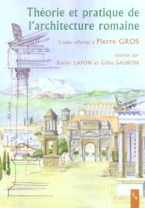 Theorie et pratique de l'architecture romaine. La norme et l'expérimentation - Lafon Xavier - Sauron Gilles