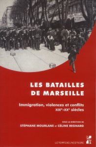 Les batailles de Marseille. Immigration, violences et conflits (XIXe-XXe siècles) - Mourlane Stéphane - Regnard Céline - Mucchielli La