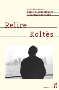 Relire Koltès - Hubert Marie-Claude - Bernard Florence