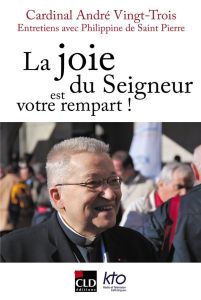 La joie du seigneur est votre rempart. Entretiens avec Philippine de Saint-Pierre à l'occasion de se - Vingt-Trois André