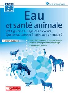 Eau et santé animale. Quelle eau donner à boire aux animaux ? - Crouzoulon Jérôme - Henry Marc