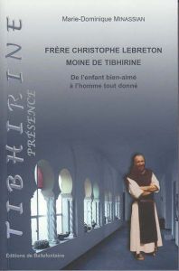 Frere christophe lebreton, moine de tibhirine de l'enfant bien-aime a l'homme tout donne - Minassian Marie-Dominique