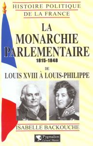 La monarchie parlementaire de Louis XVIII à Louis-Philippe 1815-1848 - Backouche Isabelle