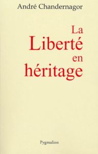 La Liberté en héritage - Chandernagor André