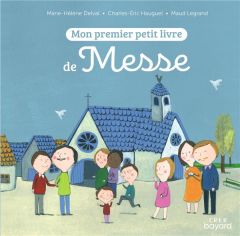 Mon premier petit livre de messe - Delval Marie-Hélène - Hauguel Charles-Eric - Legra