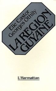 La Région Guyane. 1960-1983 - Castor Elie - Othily Georges