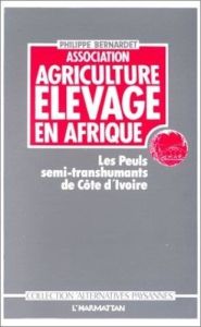 ASSOCIATION AGRICULTURE ELEVAGE EN AFRIQUE. Les Peuls semi-transhumants de Côte d'Ivoire - Bernardet Philippe