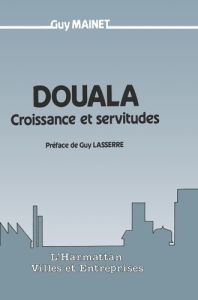 Douala, croissance et servitude - Mainet Guy