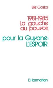 1981-1985 La gauche au pouvoir. Pour la Guyane : l'espoir - Castor Elie