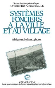 Systèmes fonciers à la ville et au village en Afrique Noire francophone - Verdier Eric