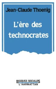 L'ère des technocrates. Le cas des Ponts et Chaussées - Thoenig Jean-Claude