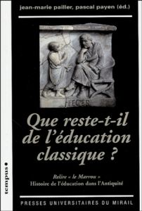 Que reste-t-il de l'éducation classique ? Relire "le Marrou", histoire de l'éducation dans l'Antiqui - Pailler Jean-Marie - Payen Pascal