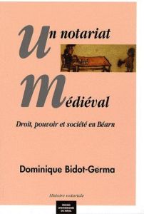 Un notariat médiéval. Droit, pouvoir et société en Béarn - Bidot-Germa Dominique - Cursente Benoît