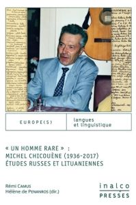 Un homme rare : Michel Chicouène (1936-2017). Etudes russes et lituaniennes - Camus Rémi - Penanros Hélène de