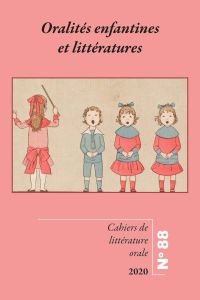 Cahiers de Littérature Orale N° 88/2022 : Oralités enfantines et littératures - Belmont Nicole - Ménard Sophie - Privat Jean-Marie