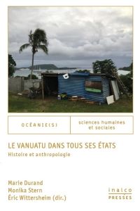 Le Vanuatu dans tous ses états. Histoire et anthropologie, Textes en français et anglais - Durand Marie - Stern Monika - Wittersheim Eric