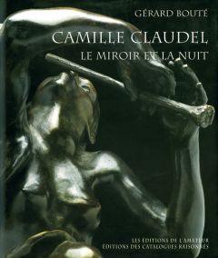 Camille Claudel, le miroir et la nuit. Essai sur l'art de Camille Claudel - Bouté Gérard - Paris Reine-Marie