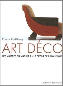 Art Déco. Les maîtres du mobilier, le décor des paquebots - Kjellberg Pierre