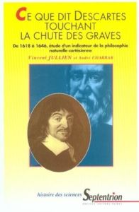 Ce que dit Descartes touchant la chute des graves. De 1618 à 1646, étude d'un indicateur de la philo - Jullien Vincent - Charrak André