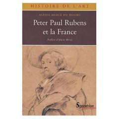 Peter Paul Rubens et la France (1600-1640) - Merle du Bourg Alexis - Mérot Alain