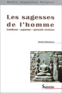 Les sagesses de l'homme. Bouddhisme, paganisme, spiritualité chrétienne - Dubuisson Daniel