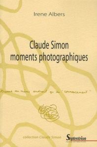 Claude Simon moments photographiques - Albers Irene - Cassagnau Laurent