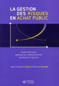 La gestion des risques en achat public. Guide technique appliqué aux établissement sanitaires et soc - Taillard Jean-François - Roussel Patrice