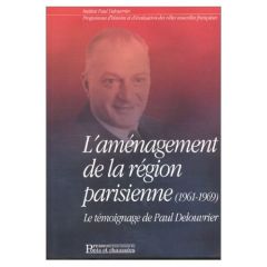 L'aménagement de la région parisienne (1961-1969). Le témoignage de Paul Delouvrier accompagné par u - Debré Michel - Delouvrier Paul - Hirsch Bernard