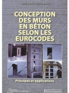 Conceptions des murs en béton selon les eurocodes. Principes et applications - Coin André - Bisch Philippe