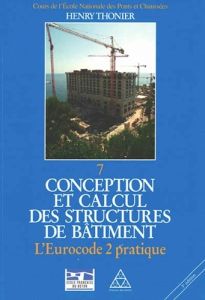 Conception et calcul des structures de bâtiment. Tome 7, L'Eurocode 2 pratique, 3e édition - Thonier Henry