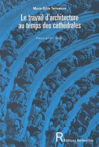 Le travail d'architecture au temps des cathédrales. Savoirs et savoir-faire - Terrenoire Marie-Odile - Gaudin Henri