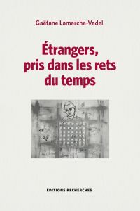 Etrangers, pris dans les rets du temps - Lamarche-Vadel Gaëtane