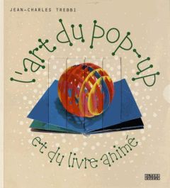 L'art du pop-up et du livre animé - Trebbi Jean-Charles