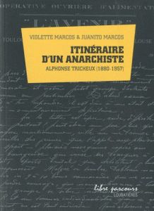 Itinéraire d'un anarchiste. Alphonse Tricheux (1880-1957) - Marcos Juanito - Marcos Violette