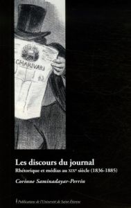 Les discours du journal. Rhétorique et médias au XIXe siècle (1836-1885) - Saminadayar-Perrin Corinne