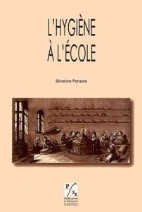 L'hygiène à l'école. Une alliance de la santé et de l'éducation (XVIIIe-XIXe siècles) - Parayre Séverine - Nourrisson Didier