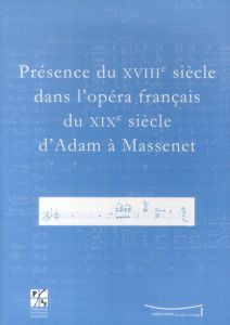 Présence du XVIIIe siècle dans l'opéra français du XIXe siècle d'Adam à Massenet - Branger Jean-Christophe - Giroud Vincent - Bizeray