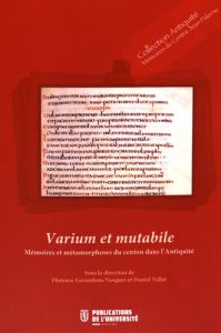 Varium et mutabile. Mémoire et métamorphose du centon dans l'Antiquité - Garambois-Vasquez Florence - Vallat Daniel