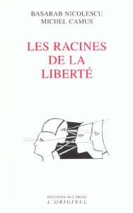 Les racines de la liberté - Camus Michel - Nicolescu Basarab