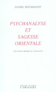 Psychanalyse et sagesse orientale. Une lecture indienne de l'inconscient, 2e édition - Roumanoff Daniel