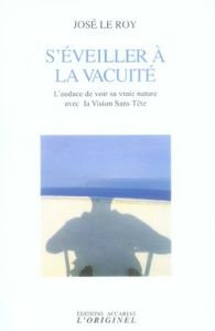 S'éveiller à la vacuité. L'audace de voir sa vraie nature avec la Vision Sans Tête - Le Roy José