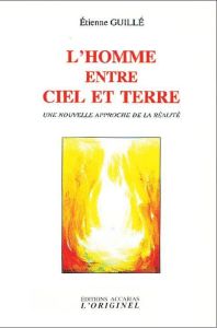 L'homme entre ciel et terre. Une nouvelle approche de la réalité, 2e édition - Guillé Etienne - Accarias Jean-Louis