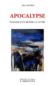 Apocalypse. Passage d'un monde à l'autre - Jattiot Lily